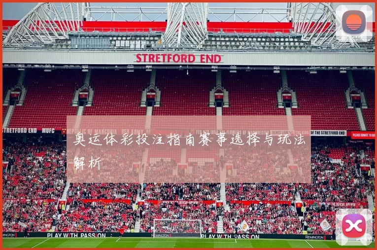 奥运体彩投注指南赛事选择与玩法解析