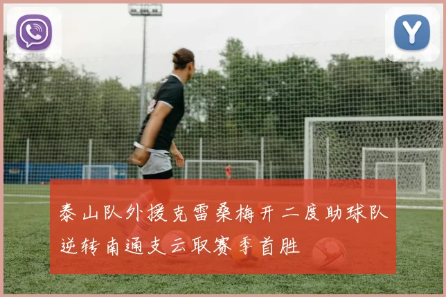泰山队外援克雷桑梅开二度助球队逆转南通支云取赛季首胜