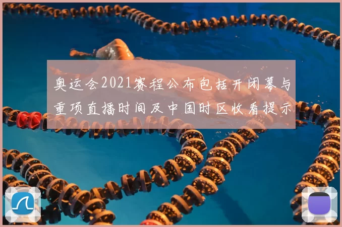 奥运会2021赛程公布包括开闭幕与重项直播时间及中国时区收看提示