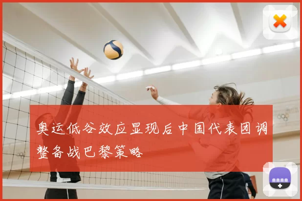 奥运低谷效应显现后中国代表团调整备战巴黎策略