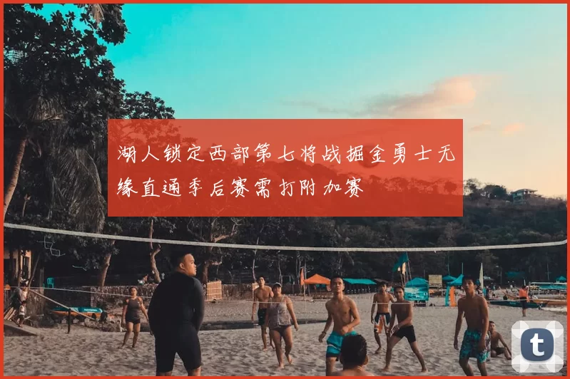 湖人锁定西部第七将战掘金勇士无缘直通季后赛需打附加赛