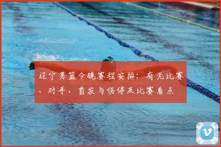 辽宁男篮今晚赛程安排：有无比赛、对手、首发与伤停及比赛看点