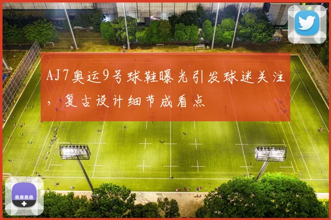 AJ7奥运9号球鞋曝光引发球迷关注,复古设计细节成看点