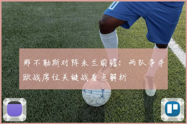 那不勒斯对阵米兰前瞻：两队争夺欧战席位关键战看点解析